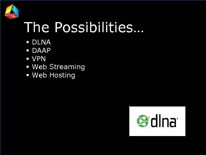 The Possibilities… DLNA DAAP VPN Web Streaming Web Hosting Demo Web Hosting and Streaming