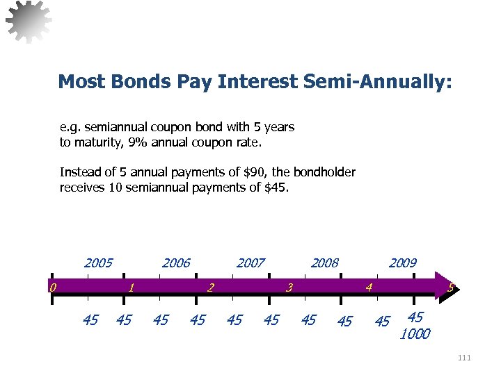 Most Bonds Pay Interest Semi-Annually: e. g. semiannual coupon bond with 5 years to