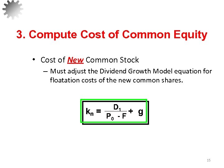 3. Compute Cost of Common Equity • Cost of New Common Stock – Must