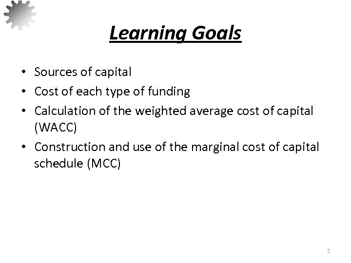 Learning Goals • Sources of capital • Cost of each type of funding •
