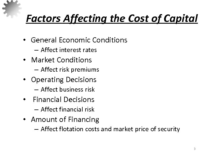 Factors Affecting the Cost of Capital • General Economic Conditions – Affect interest rates