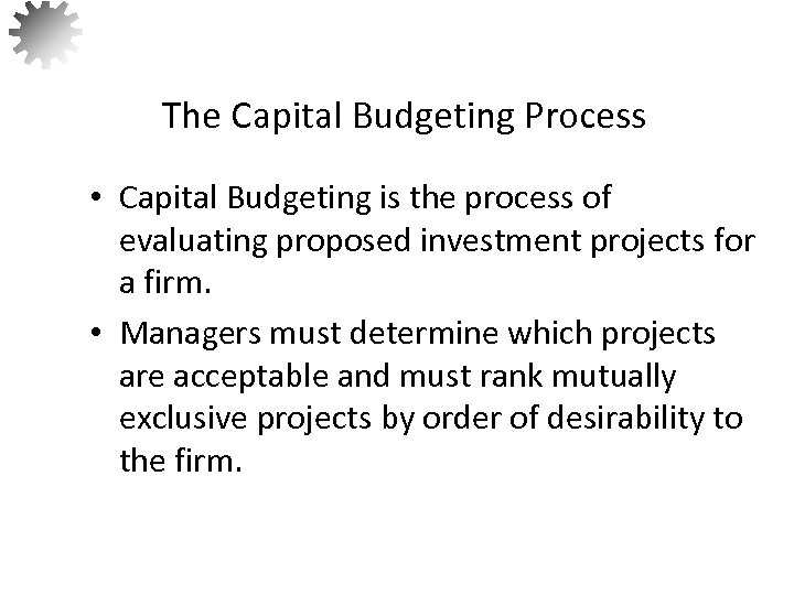 The Capital Budgeting Process • Capital Budgeting is the process of evaluating proposed investment