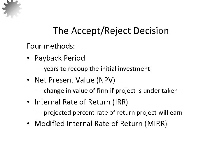 The Accept/Reject Decision Four methods: • Payback Period – years to recoup the initial