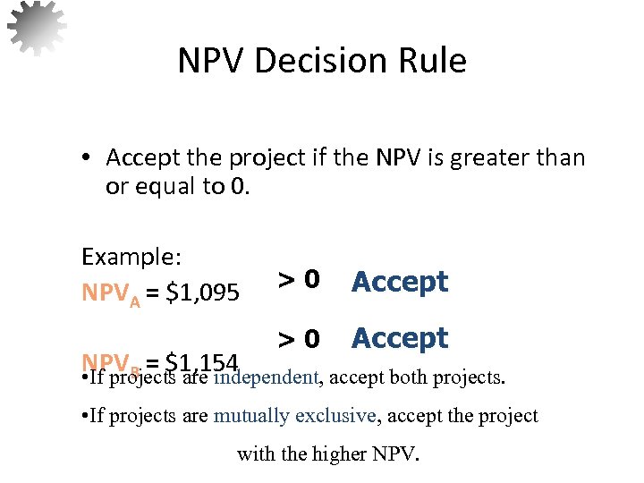 NPV Decision Rule • Accept the project if the NPV is greater than or