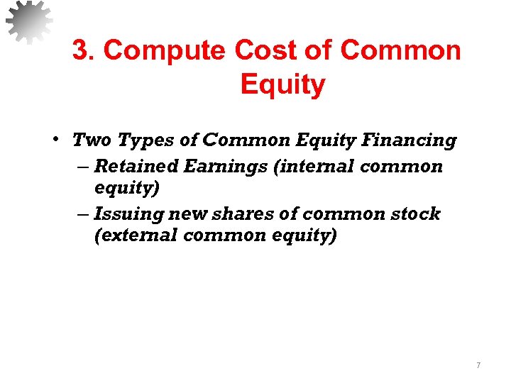 3. Compute Cost of Common Equity • Two Types of Common Equity Financing –