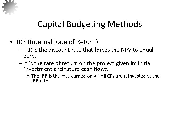 Capital Budgeting Methods • IRR (Internal Rate of Return) – IRR is the discount