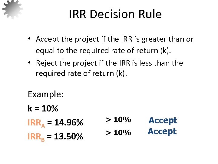 IRR Decision Rule • Accept the project if the IRR is greater than or