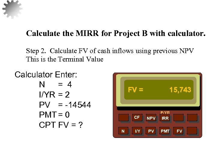 Calculate the MIRR for Project B with calculator. Step 2. Calculate FV of cash