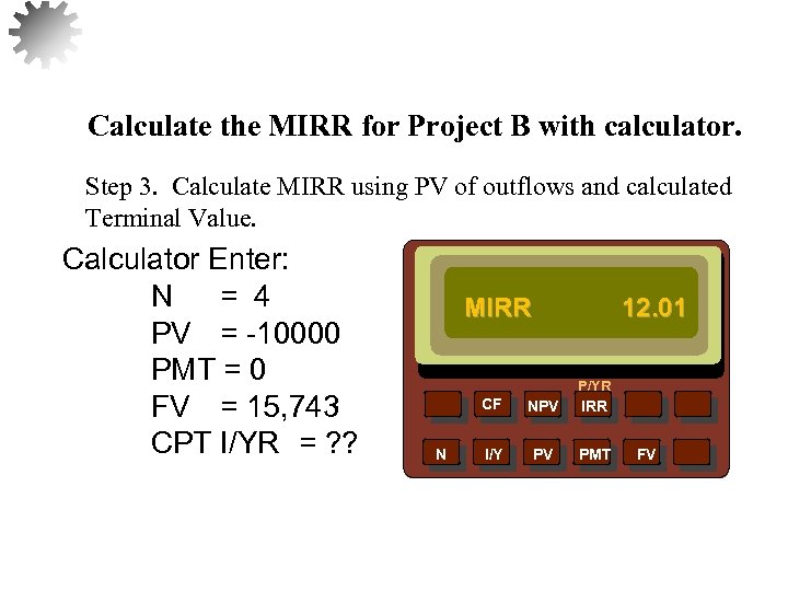 Calculate the MIRR for Project B with calculator. Step 3. Calculate MIRR using PV