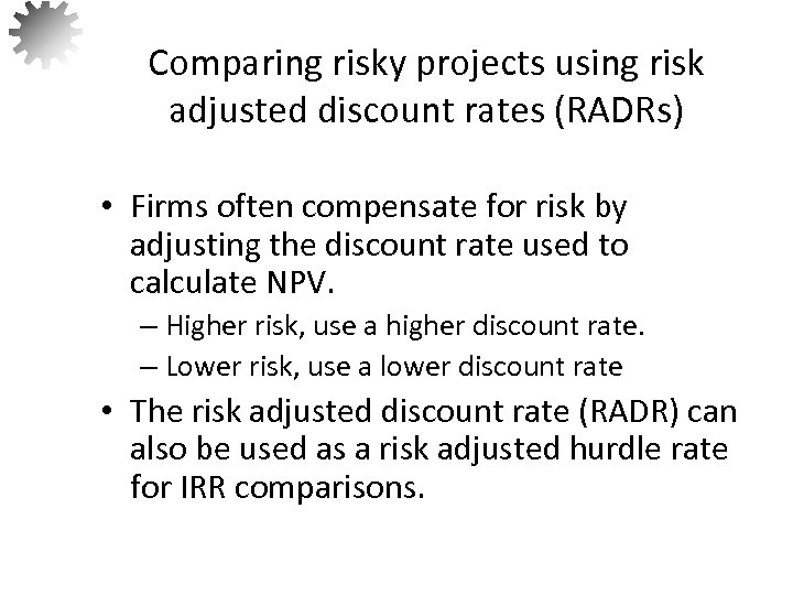 Comparing risky projects using risk adjusted discount rates (RADRs) • Firms often compensate for