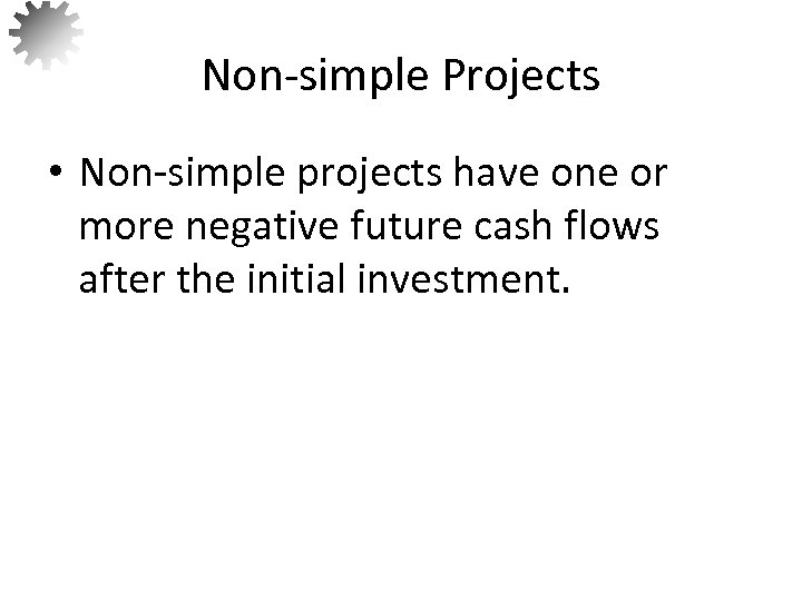 Non-simple Projects • Non-simple projects have one or more negative future cash flows after