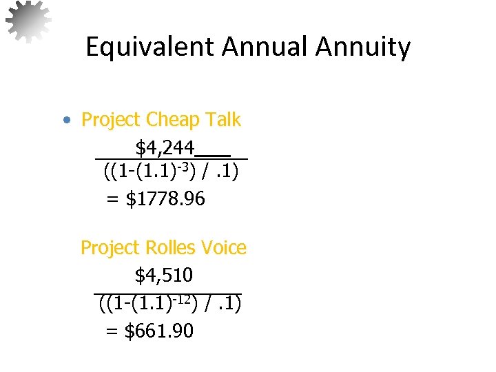 Equivalent Annual Annuity • Project Cheap Talk $4, 244 ((1 -(1. 1)-3) /. 1)