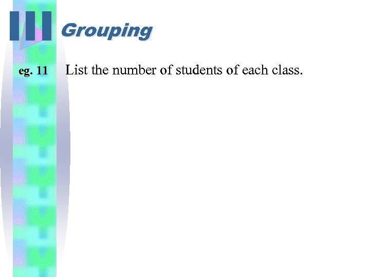 III Grouping eg. 11 List the number of students of each class. 