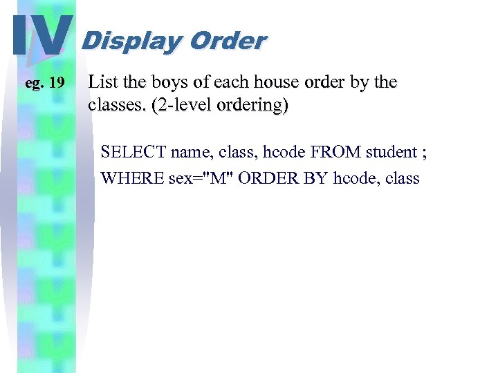 IV Display Order eg. 19 List the boys of each house order by the