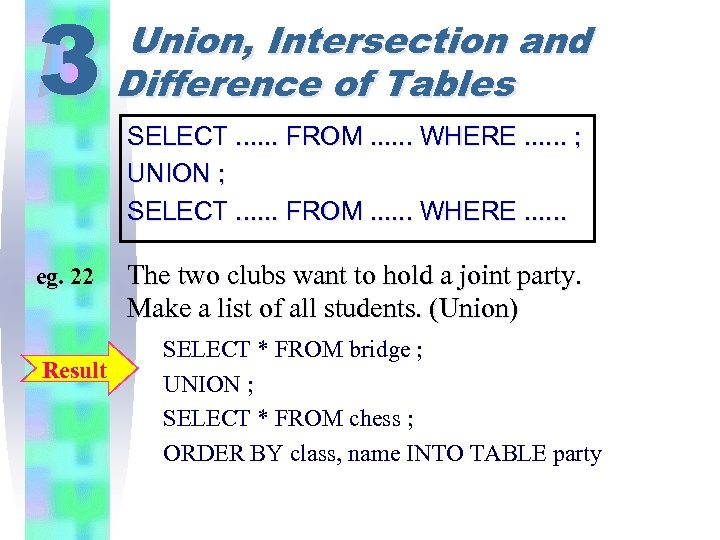 3 eg. 22 Result Union, Intersection and Difference of Tables SELECT. . . FROM.