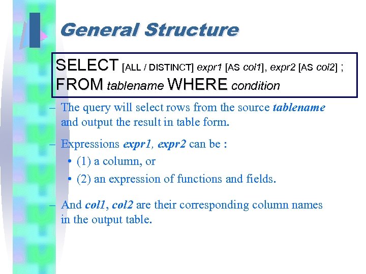 I General Structure SELECT [ALL / DISTINCT] expr 1 [AS col 1], expr 2