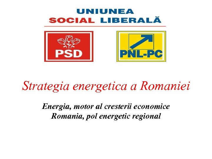 Strategia energetica a Romaniei Energia, motor al cresterii economice Romania, pol energetic regional 