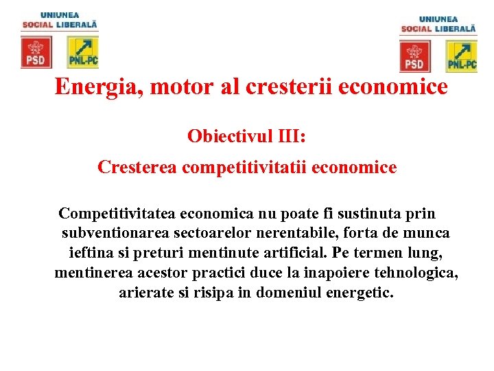 Energia, motor al cresterii economice Obiectivul III: Cresterea competitivitatii economice Competitivitatea economica nu poate
