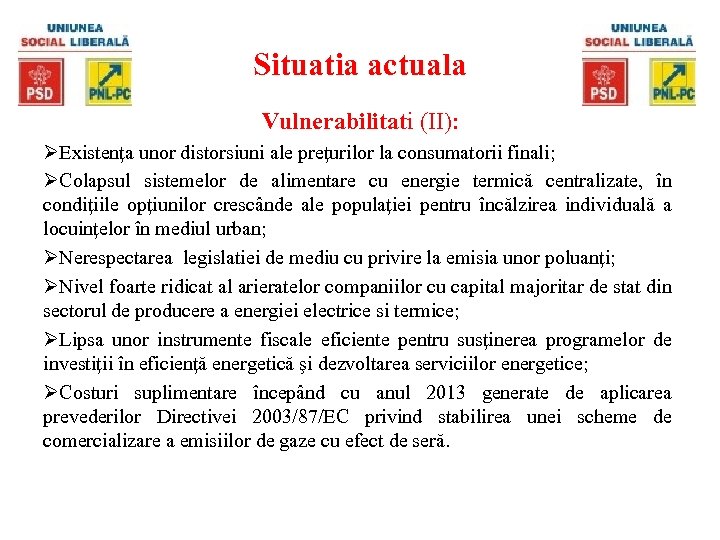 Situatia actuala Vulnerabilitati (II): ØExistenţa unor distorsiuni ale preţurilor la consumatorii finali; ØColapsul sistemelor