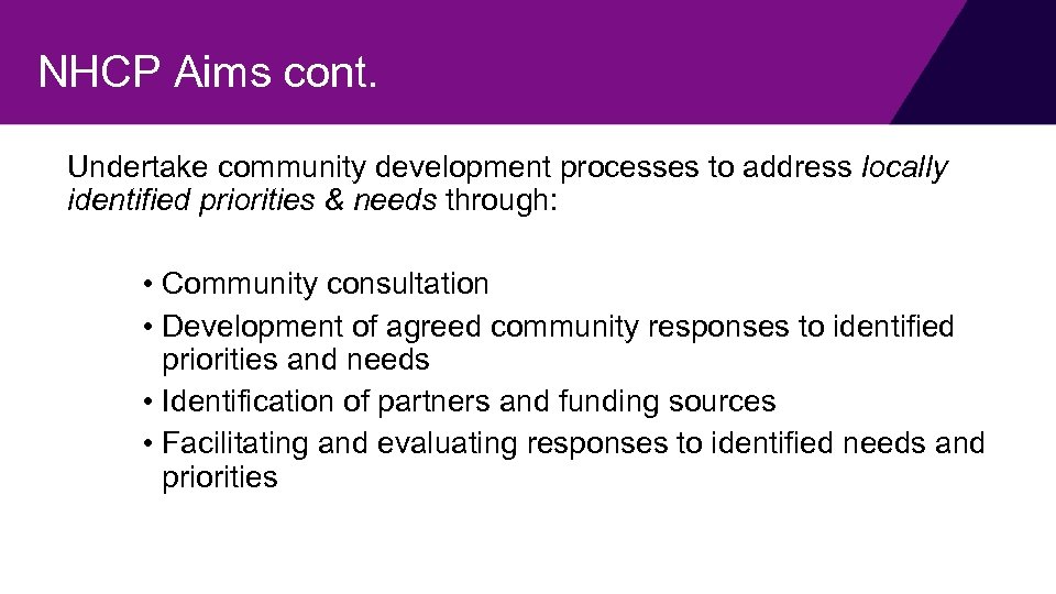 NHCP Aims cont. Undertake community development processes to address locally identified priorities & needs