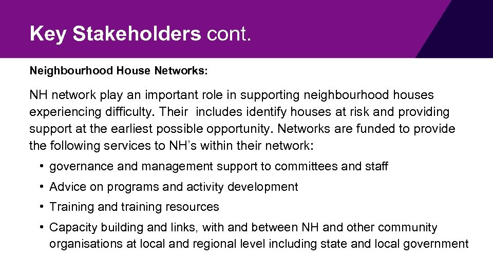 Key Stakeholders cont. Neighbourhood House Networks: NH network play an important role in supporting