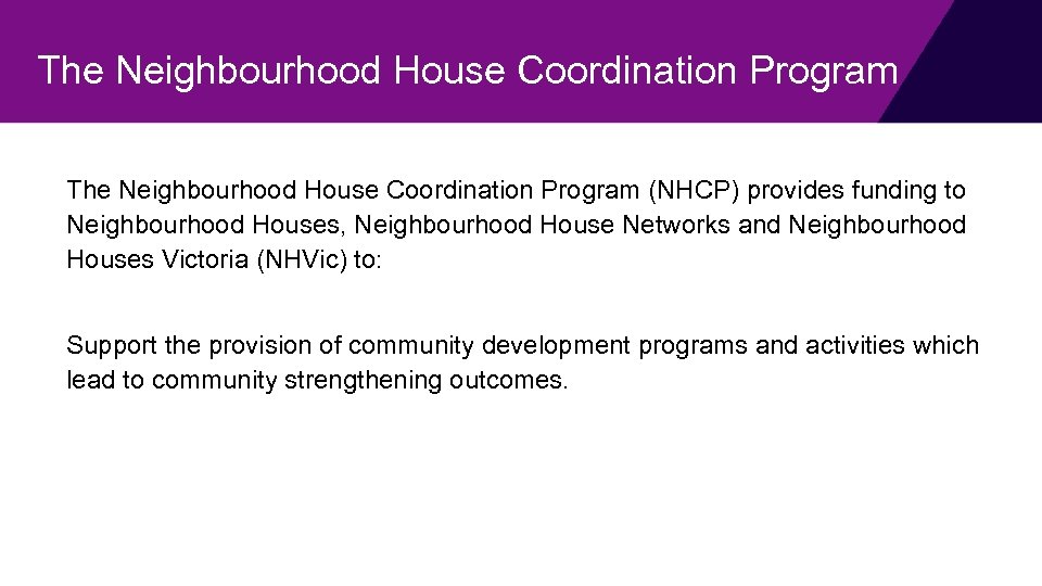 The Neighbourhood House Coordination Program (NHCP) provides funding to Neighbourhood Houses, Neighbourhood House Networks