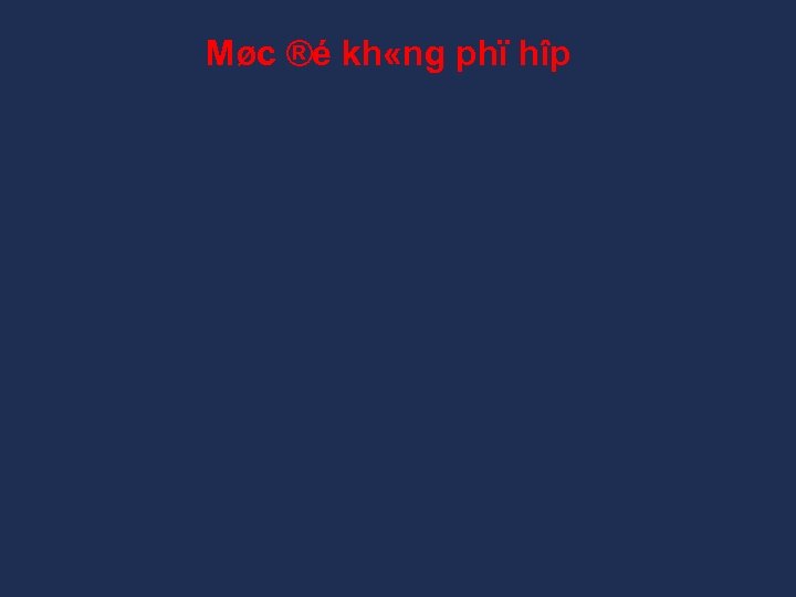 Møc ®é kh «ng phï hîp 
