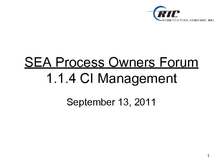 SEA Process Owners Forum 1. 1. 4 CI Management September 13, 2011 1 