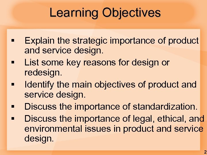 Learning Objectives § § § Explain the strategic importance of product and service design.