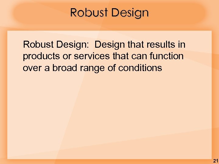 Robust Design: Design that results in products or services that can function over a