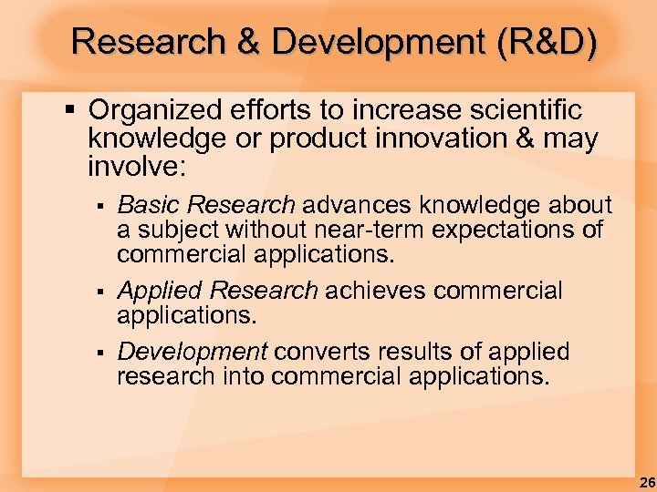 Research & Development (R&D) § Organized efforts to increase scientific knowledge or product innovation