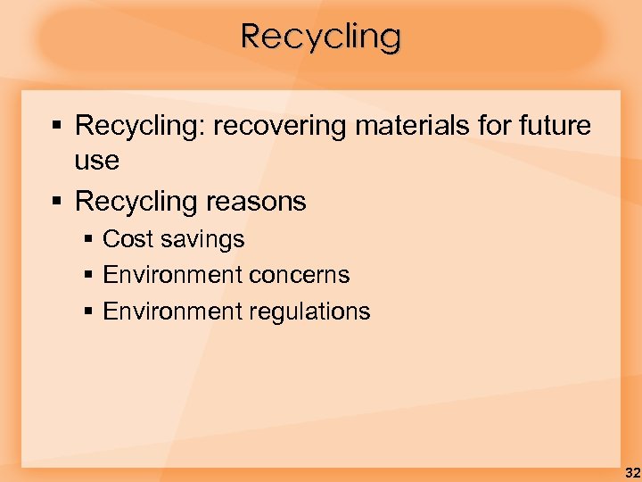 Recycling § Recycling: recovering materials for future use § Recycling reasons § Cost savings