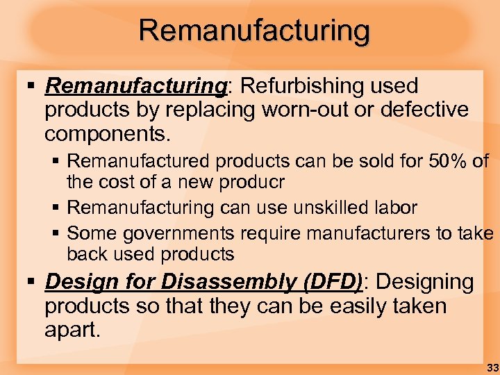 Remanufacturing § Remanufacturing: Refurbishing used products by replacing worn-out or defective components. § Remanufactured