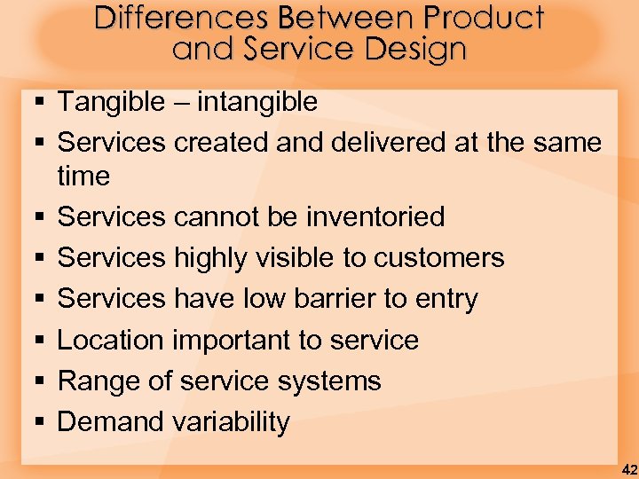 Differences Between Product and Service Design § Tangible – intangible § Services created and