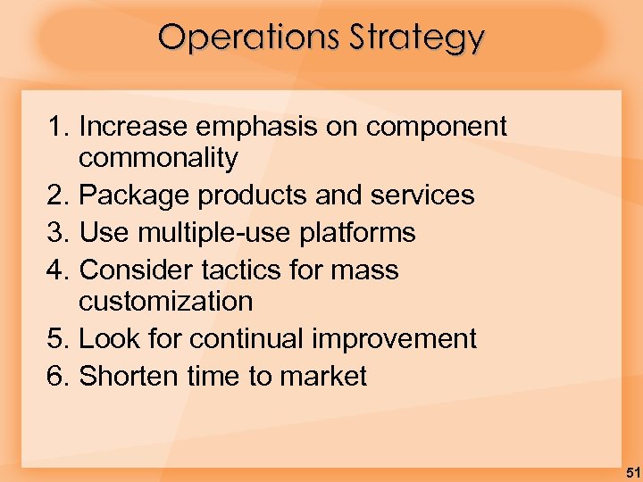 Operations Strategy 1. Increase emphasis on component commonality 2. Package products and services 3.