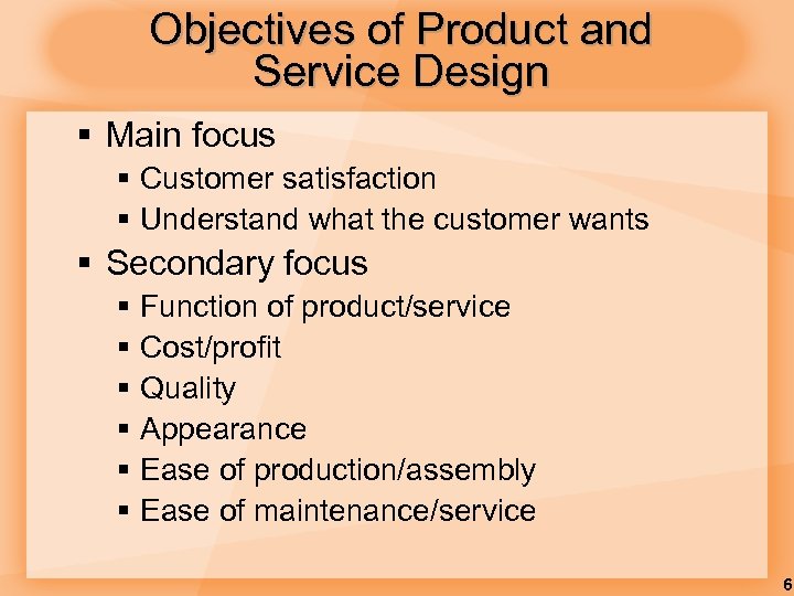 Objectives of Product and Service Design § Main focus § Customer satisfaction § Understand