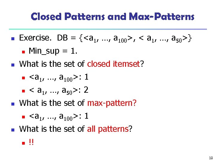 Closed Patterns and Max-Patterns n Exercise. DB = {<a 1, …, a 100>, <