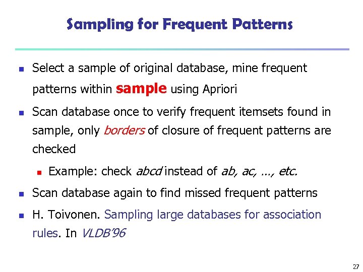 Sampling for Frequent Patterns n Select a sample of original database, mine frequent patterns