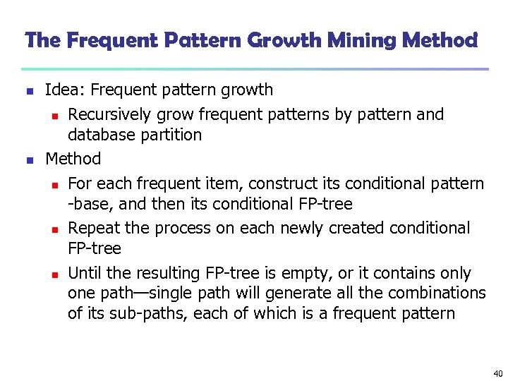 The Frequent Pattern Growth Mining Method n n Idea: Frequent pattern growth n Recursively