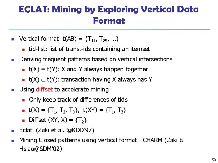 ECLAT: Mining by Exploring Vertical Data Format n Vertical format: t(AB) = {T 11,