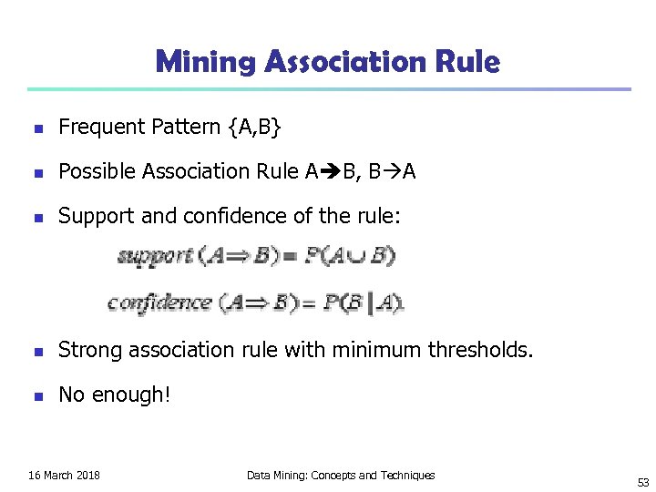 Mining Association Rule n Frequent Pattern {A, B} n Possible Association Rule A B,