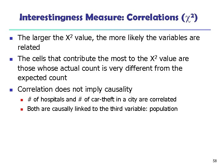 Interestingness Measure: Correlations ( 2) n n n The larger the Χ 2 value,