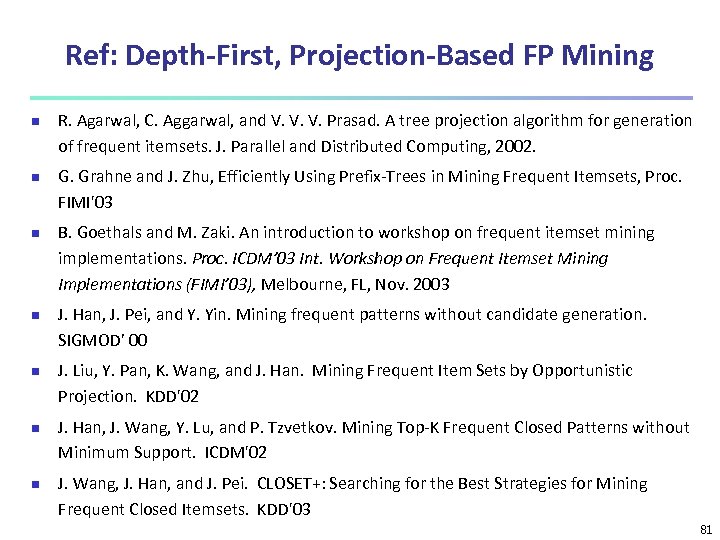 Ref: Depth-First, Projection-Based FP Mining n n n n R. Agarwal, C. Aggarwal, and