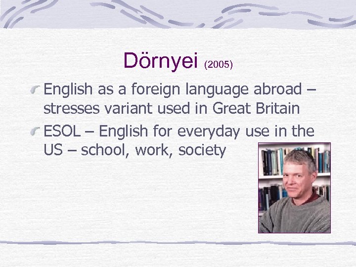 Dörnyei (2005) English as a foreign language abroad – stresses variant used in Great