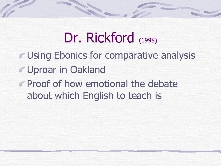 Dr. Rickford (1998) Using Ebonics for comparative analysis Uproar in Oakland Proof of how