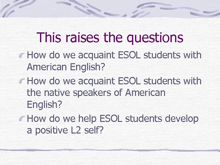 This raises the questions How do we acquaint ESOL students with American English? How