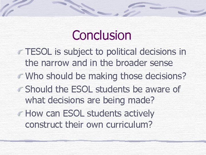 Conclusion TESOL is subject to political decisions in the narrow and in the broader