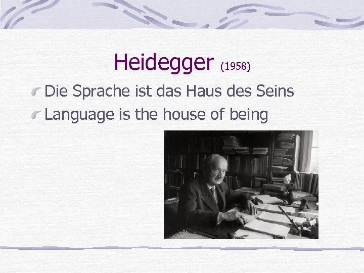  Heidegger (1958) Die Sprache ist das Haus des Seins Language is the house