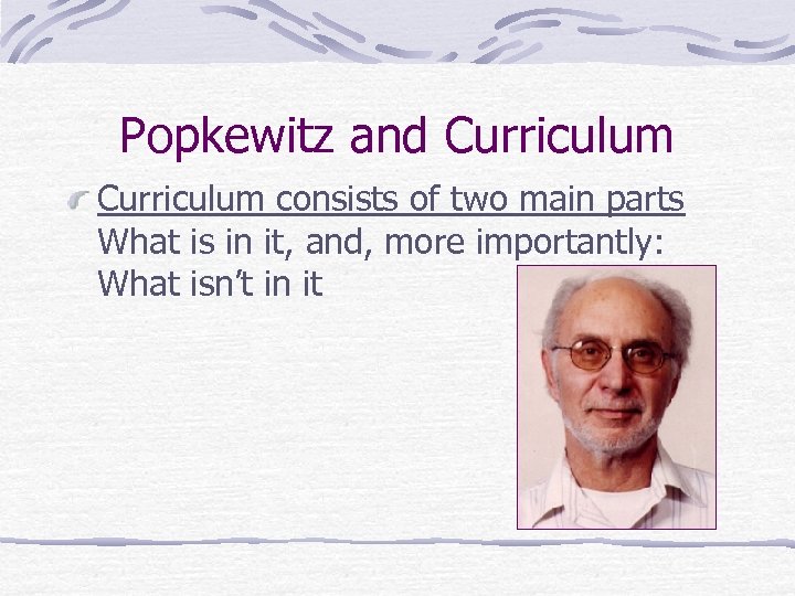 Popkewitz and Curriculum consists of two main parts What is in it, and, more