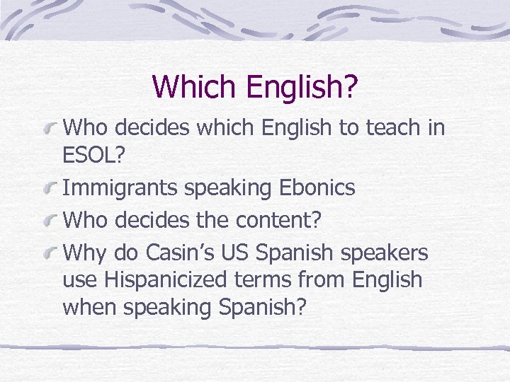 Which English? Who decides which English to teach in ESOL? Immigrants speaking Ebonics Who